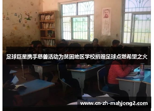 足球巨星携手慈善活动为贫困地区学校捐赠足球点燃希望之火