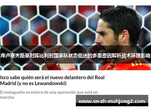 库卢塞夫斯基对阵比利时国家队状态低迷的多重原因解析战术环境影响 库卢塞夫斯基对阵比利时国家队状态低迷的多重原因解析战术环境影响