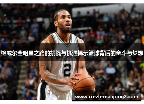 鲍威尔全明星之路的挑战与机遇揭示篮球背后的奋斗与梦想