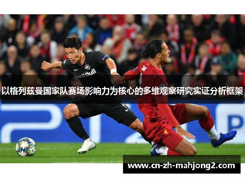 以格列兹曼国家队赛场影响力为核心的多维观察研究实证分析框架 以格列兹曼国家队赛场影响力为核心的多维观察研究实证分析框架